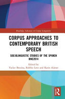 Corpus approaches to contemporary British speech : sociolinguistic studies of the spoken BNC2014 /