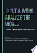 Input a word, analyze the world : selected approaches to corpus linguistics /