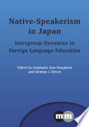 Native-speakerism in Japan : intergroup dynamics in foreign language education /