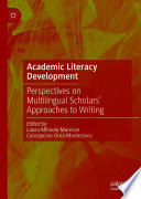Academic Literacy Development : Perspectives on Multilingual Scholars' Approaches to Writing  /