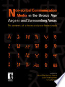 Non-scribal communication media in the Bronze Age Aegean and surrounding areas : the semantics of a-literate and proto-literate media (seals, potmarks, mason's marks, seal-impressed pottery, ideograms and logograms, and related systems) / edited by Anna Margherita Jasink, Judith Weingarten, Silvia Ferrara.