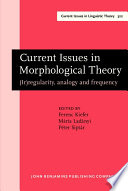 Current issues in morphological theory : (ir)regularity, analogy and frequency : selected papers from the 14th International Morphology Meeting, Budapest, 13-16 May 2010 /