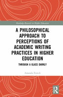A philosophical approach to perceptions of academic writing practices in higher education : through a glass darkly /