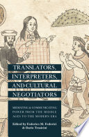 Translators, interpreters and cultural negotiators : mediating and communicating power from the middle ages to the modern era /