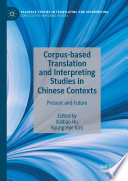 Corpus-based Translation and Interpreting Studies in Chinese Contexts : Present and Future  /