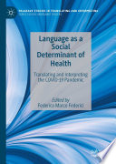 Language as a Social Determinant of Health : Translating and Interpreting the COVID-19 Pandemic /