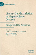 Literary self-translation in hispanophone contexts : Europe and the Americas = La autotraducción literaria en contextos de habla hispana : Europa y América /