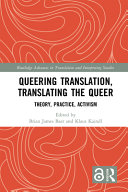 Queering translation, translating the queer : theory, practice, activism /