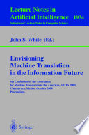 Envisioning machine translation in the information future : 4th Conference of the Association for Machine Translation in the Americas, AMTA 2000, Cuernavaca, Mexico, October 10-14, 2000 : proceedings /