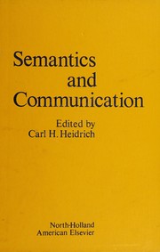 Semantics and communication. : Proceedings of the 3d colloquium of the Institute for Communications Research and Phonetics, University of Bonn, February, 17th-19th, 1972 /