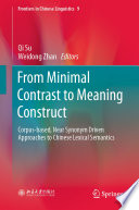 From Minimal Contrast to Meaning Construct : Corpus-based, Near Synonym Driven Approaches to Chinese Lexical Semantics /