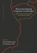 Reterritorializing linguistic landscapes : questioning boundaries and opening spaces /