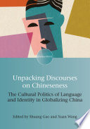 Unpacking discourses on Chineseness : the cultural politics of language and identity in globalizing China /