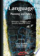 Language Planning and Policy : Ideologies, Ethnicities, and Semiotic Spaces of Power /