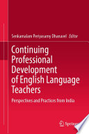 Continuing Professional Development of English Language Teachers : Perspectives and Practices from India /