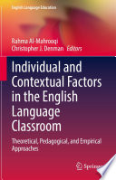 Individual and Contextual Factors in the English Language Classroom : Theoretical, Pedagogical, and Empirical Approaches /