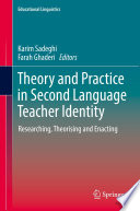 Theory and Practice in Second Language Teacher Identity : Researching, Theorising and Enacting /