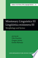 Missionary linguistics III = Lingüí́stica misionera III : morphology and syntax : selected papers from the third and fourth International Conferences on Missionary Linguistics, Hong Kong/Macau, 12-15 March 2005, Villadolid, 8-11 March 2006 /