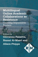 Multilingual online academic collaborations as resistance : crossing impassable borders /