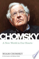 A new world in our hearts : Noam Chomsky in conversation with Michael Albert /