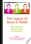 The legacy of János S. Petőfi : text linguistics, literary theory and semiotics /