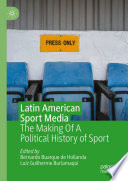Latin American Sport Media : The Making Of A Political History of Sport /