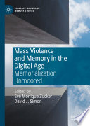 Mass Violence and Memory in the Digital Age : Memorialization Unmoored /