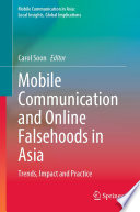 Mobile Communication and Online Falsehoods in Asia : Trends, Impact and Practice /