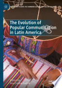 The Evolution of Popular Communication in Latin America /