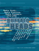 Buffalo heads : media study, media practice, media pioneers, 1973-1990 /