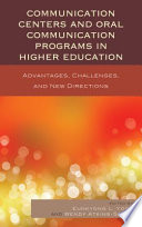 Communication centers and oral communication programs in higher education : advantages, challenges, and new directions /