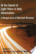 At the speed of light there is only illumination : a reappraisal of Marshall McLuhan /