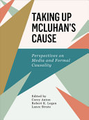 Taking up McLuhan's cause : perspectives on media and formal causality /