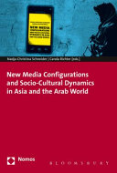 New media configurations and socio-cultural dynamics in Asia and the Arab world /