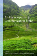 An encyclopedia of communication ethics : goods in contention /