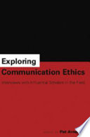 Exploring communication ethics : interviews with influential scholars in the field /