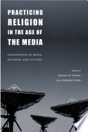 Practicing religion in the age of the media : explorations in media, religion, and culture /