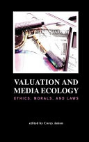 Valuation and media ecology : ethics, morals, and laws /
