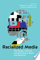 Racialized media : the design, delivery, and decoding of race and ethnicity /