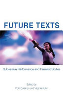 Future texts : subversive performance and feminist bodies /