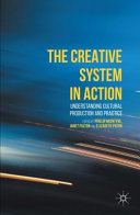 The creative system in action : understanding cultural production and practice /