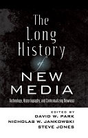 The long history of new media : technology, historiography, and contextualizing newness /