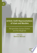 Artistic (Self)-Representations of Islam and Muslims : Perspectives Across France and the Maghreb /