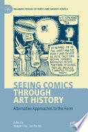 Seeing Comics through Art History : Alternative Approaches to the Form /