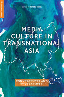 Media culture in transnational Asia : convergences and divergences /