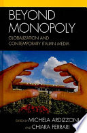 Beyond monopoly : globalization and contemporary Italian media /