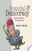 Scandal and Democracy: Media Politics in Indonesia.