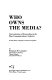 Who owns the media? : concentration of ownership in the mass communications industry /