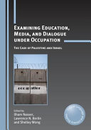 Examining education, media, and dialogue under occupation : the case of Palestine and Israel /