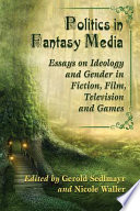 Politics in fantasy media : essays on ideology and gender in fiction, film, television and games /